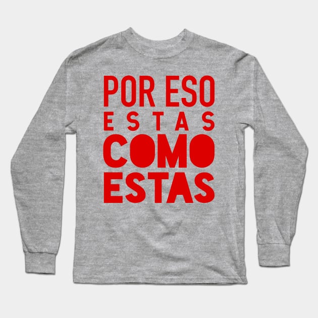 Por eso estas como estas - red design Long Sleeve T-Shirt by verde